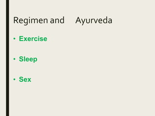 Regimen and Ayurveda
• Exercise
• Sleep
• Sex
 