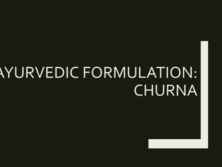 AYURVEDIC FORMULATION:
CHURNA
 