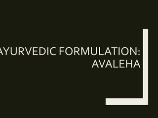 AYURVEDIC FORMULATION:
AVALEHA
 