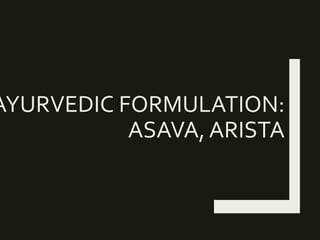 AYURVEDIC FORMULATION:
ASAVA,ARISTA
 