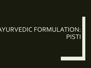 AYURVEDIC FORMULATION:
PISTI
 