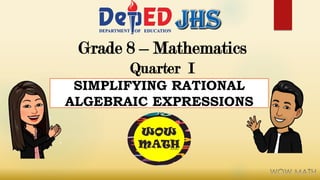Grade 8 – Mathematics
Quarter I
SIMPLIFYING RATIONAL
ALGEBRAIC EXPRESSIONS
 