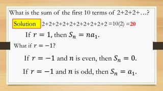 What is the sum of the first 10 terms of 2+2+2+…?
Solution 2+2+2+2+2+2+2+2+2+2 =10(2) =20
What if 𝑟 = −1?
If 𝑟 = −1 and 𝑛 ...
