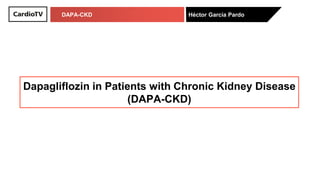 DAPA-CKD Héctor García Pardo
Dapagliflozin in Patients with Chronic Kidney Disease
(DAPA-CKD)
 