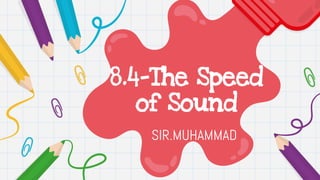 8.4-The Speed
of Sound
SIR.MUHAMMAD
 