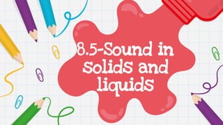 8.5-Sound in
solids and
liquids
 