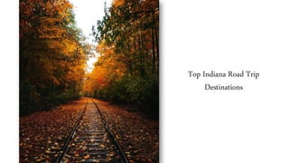 Top Indiana Road Trip
Destinations
 