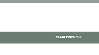 PAJAK PROVINSI
 