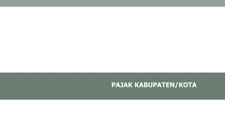PAJAK KABUPATEN/KOTA
 