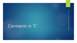 Constants in ‘C’
By:SatveerKaur,AssistantProfessor,KhalsaCollege,Patiala.
1
 