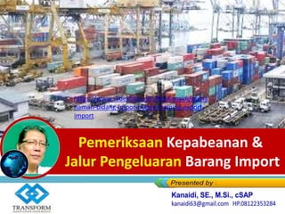 Pemeriksaan Kepabeanan &
Jalur Pengeluaran Barang Import
https://www.slideshare.net/KenKanaidi/pema
haman-bidang-impor-materi-training-export-
import
 