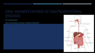 ORAL MANIFESTATIONS OF GASTROINTESTINAL
DISEASES
DR. HADI MUNIB
ORAL AND MAXILLOFACIAL SURGERY RESIDENT
 