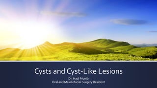 Cysts and Cyst-Like Lesions
Dr. Hadi Munib
Oral and Maxillofacial Surgery Resident
 