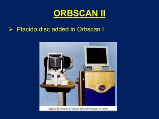ORBSCAN II
 Placido disc added in Orbscan I
 