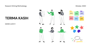 TERIMA KASIH
GOOD LUCK !!!
yes! this is
great
Add your
thought here Add your
thought here
Add your
thought here
Add your
thought here
Add your
thought here Add your
thought here
Oktober, 2020Research Writing Methodology
 