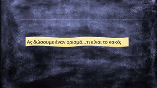 Ας δώσουμε έναν ορισμό…τι είναι το κακό;
 