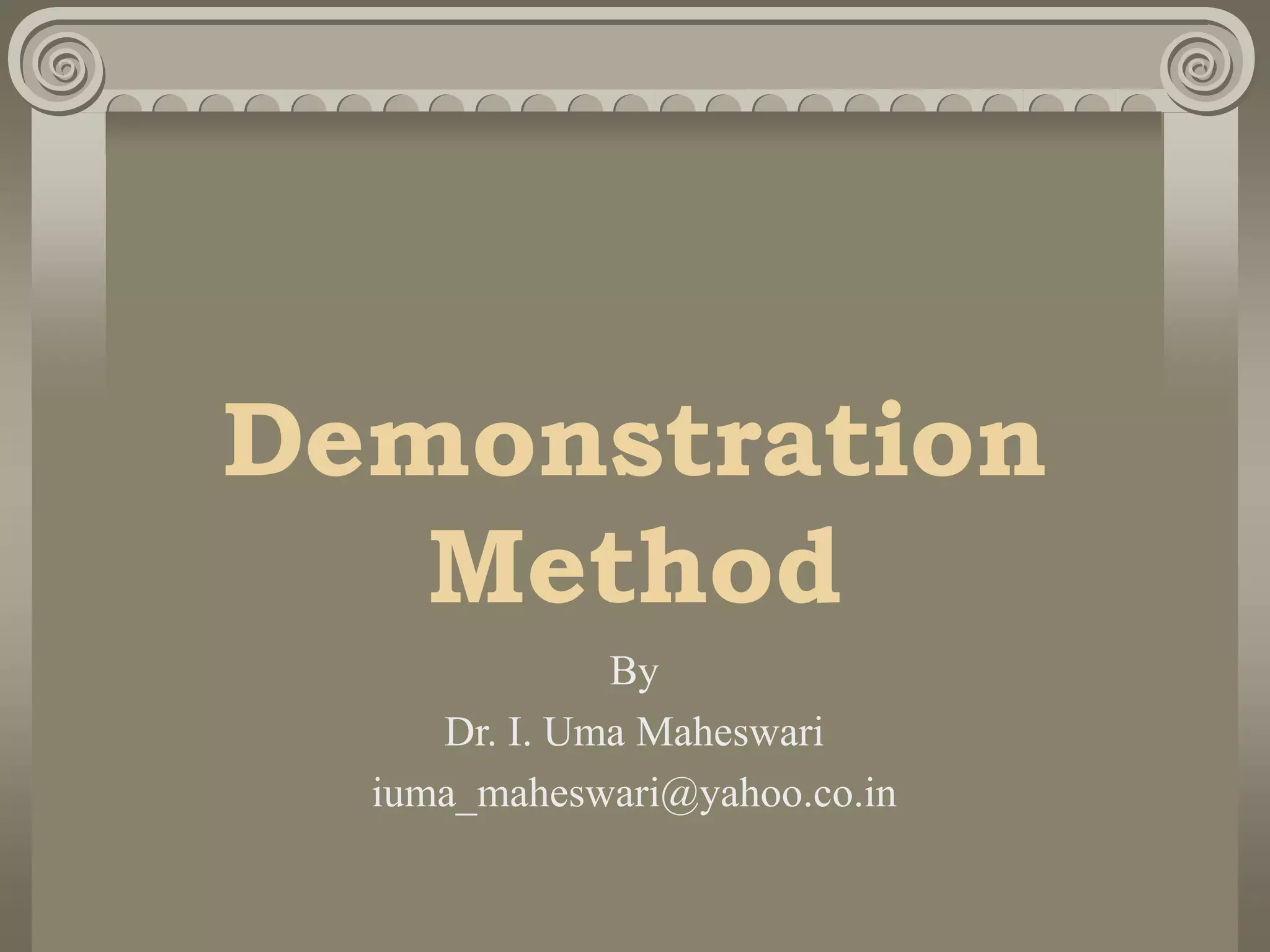 Demonstration
Method
By
Dr. I. Uma Maheswari
iuma_maheswari@yahoo.co.in
 