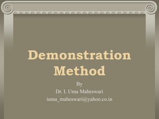 Demonstration
Method
By
Dr. I. Uma Maheswari
iuma_maheswari@yahoo.co.in
 