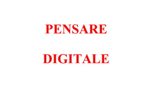 PENSARE

DIGITALE
 