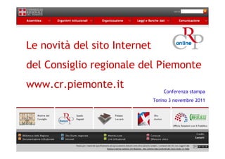 Le novità del sito Internet
del Consiglio regionale del Piemonte
www.cr.piemonte.it                Conferenza stampa
                              Torino 3 novembre 2011
 