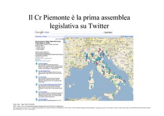 Il Cr Piemonte è la prima assemblea
                                  legislativa su Twitter




Fonti: dati - http://bit.ly/9TacQW
Web - http://www.travelemiliaromagna.it/guida-agli-enti-locali-che-cinguettano/
http://maps.google.com/maps/ms?ie=UTF8&hl=en&msa=0&msid=215509826132602641581.00049e08ead7377967c5a&z=5]]%20e%20[dati%20aggregati%20collegati[https://spreadsheets.google.com/ccc?authkey=CKuD5YoL&pli=1&hl=en&key=tEOBiUJKB9tT6oWlf1l0FOA&hl=en&aut
hkey=CKuD5YoL611+views+-+Public#gid=0
 
