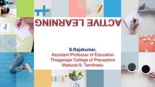S.Rajakumar,
Assistant Professor of Education
Thiagarajar College of Preceptors
Madurai-9, Tamilnadu
 