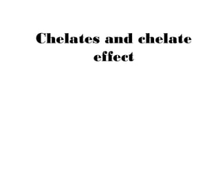 Chelates and chelate
effect
 
