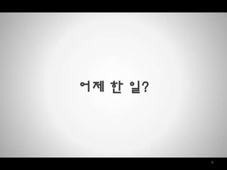 5
어제 한 일?
 