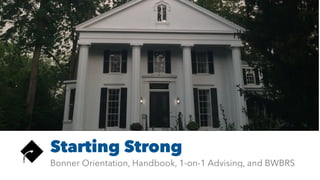 Bonner Orientation, Handbook, 1-on-1 Advising, and BWBRS
Starting Strong
 