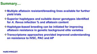 Research Program Genetic Gains (RPGG) Review Meeting 2021: Identification of markers and genomic regions associated with aflatoxin resistance in peanut (2016- 2020) By Dr Rajeev K Varshney Team