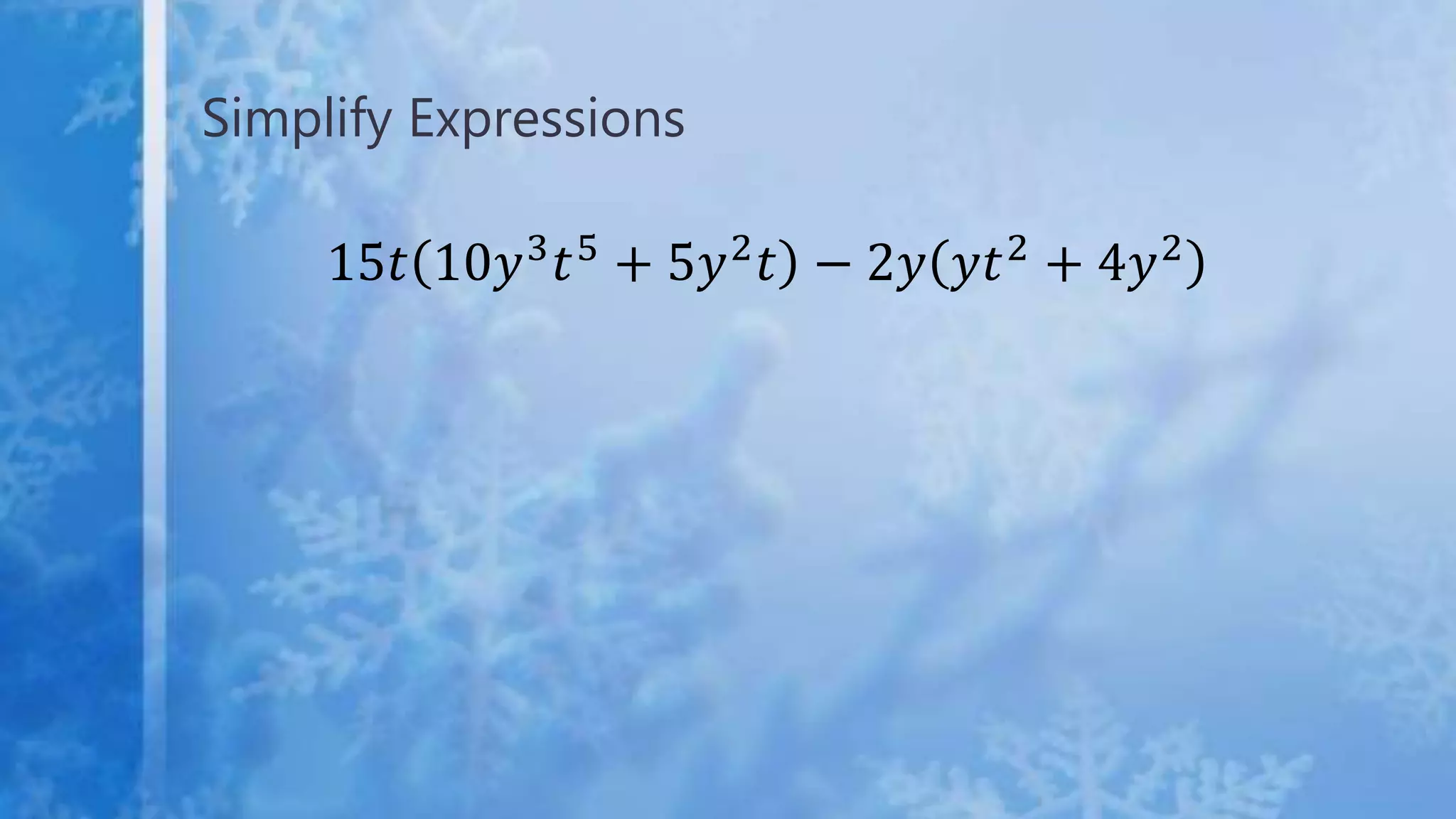 Simplify Expressions
15𝑡 10𝑦3
𝑡5
+ 5𝑦2
𝑡 − 2𝑦 𝑦𝑡2
+ 4𝑦2