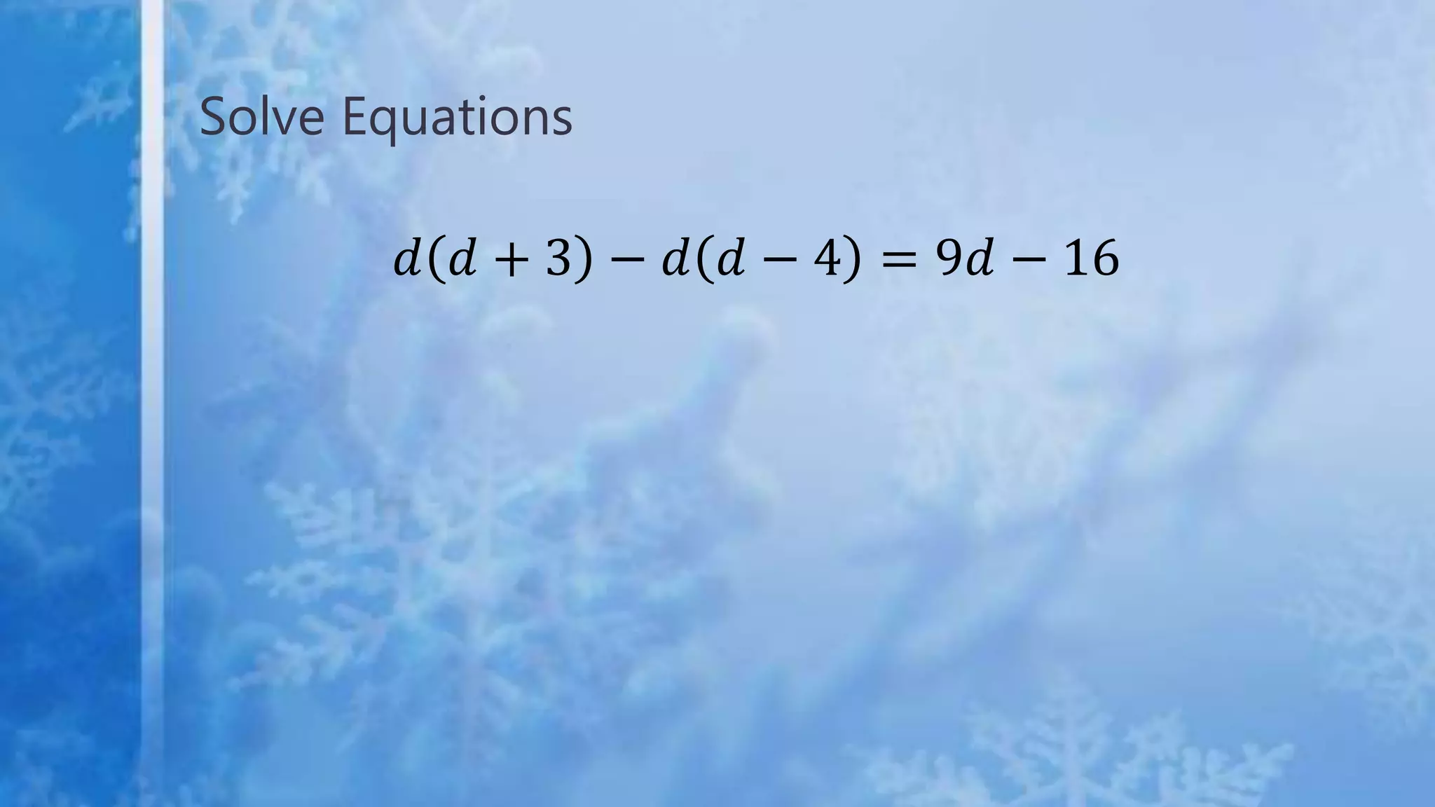 Solve Equations
𝑑 𝑑 + 3 − 𝑑 𝑑 − 4 = 9𝑑 − 16