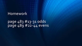 Homework
page 483 #13-31 odds
page 489 #22-44 evens