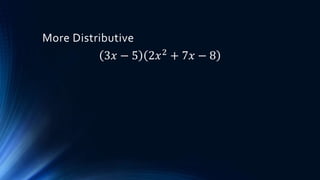 More Distributive
3𝑥 − 5 2𝑥2
+ 7𝑥 − 8