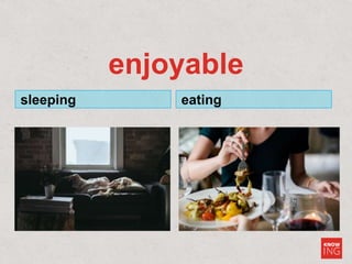 enjoyable
sleeping eating
 