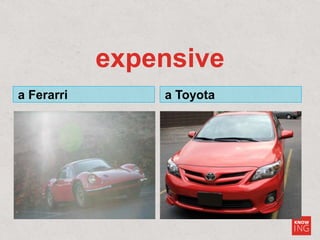 expensive
a Toyota
a Ferarri
 
