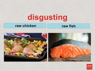 disgusting
raw chicken raw fish
 