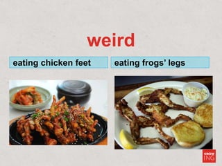 weird
eating chicken feet eating frogs’ legs
 