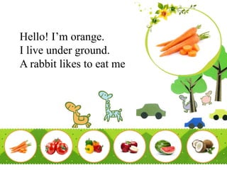 Hello! I’m orange.
I live under ground.
A rabbit likes to eat me
 
