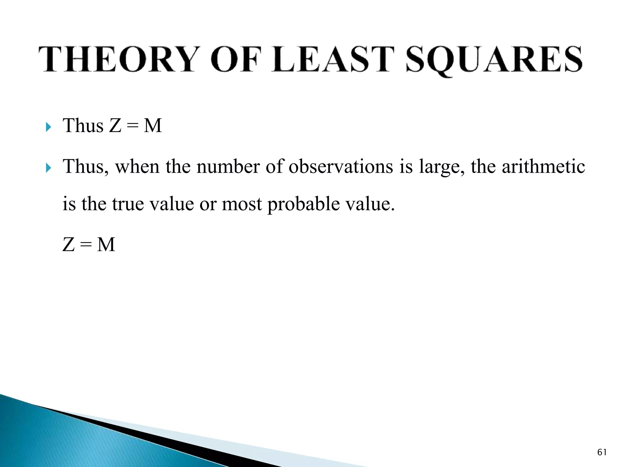  Thus Z = M
 Thus, when the number of observations is large, the arithmetic
is the true value or most probable value.
Z = M
61
 