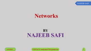 Networks
BY
NAJEEB SAFI
4/19/2021 CONTACT: studysmart735@gmail.com 1
NAJEEB SAFI
 