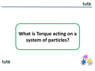 What is Torque acting on a
system of particles?
 