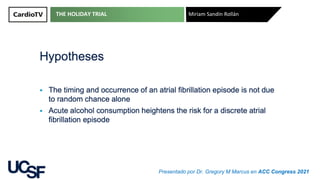 THE HOLIDAY TRIAL Miriam Sandín Rollán
Presentado por Dr. Gregory M Marcus en ACC Congress 2021
 