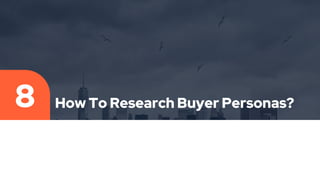 How To Research Buyer Personas?
8
 
