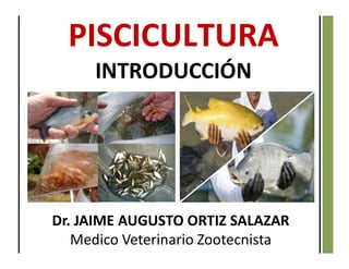 INTRODUCCIÓN
Dr. JAIME AUGUSTO ORTIZ SALAZAR
Medico Veterinario Zootecnista
 