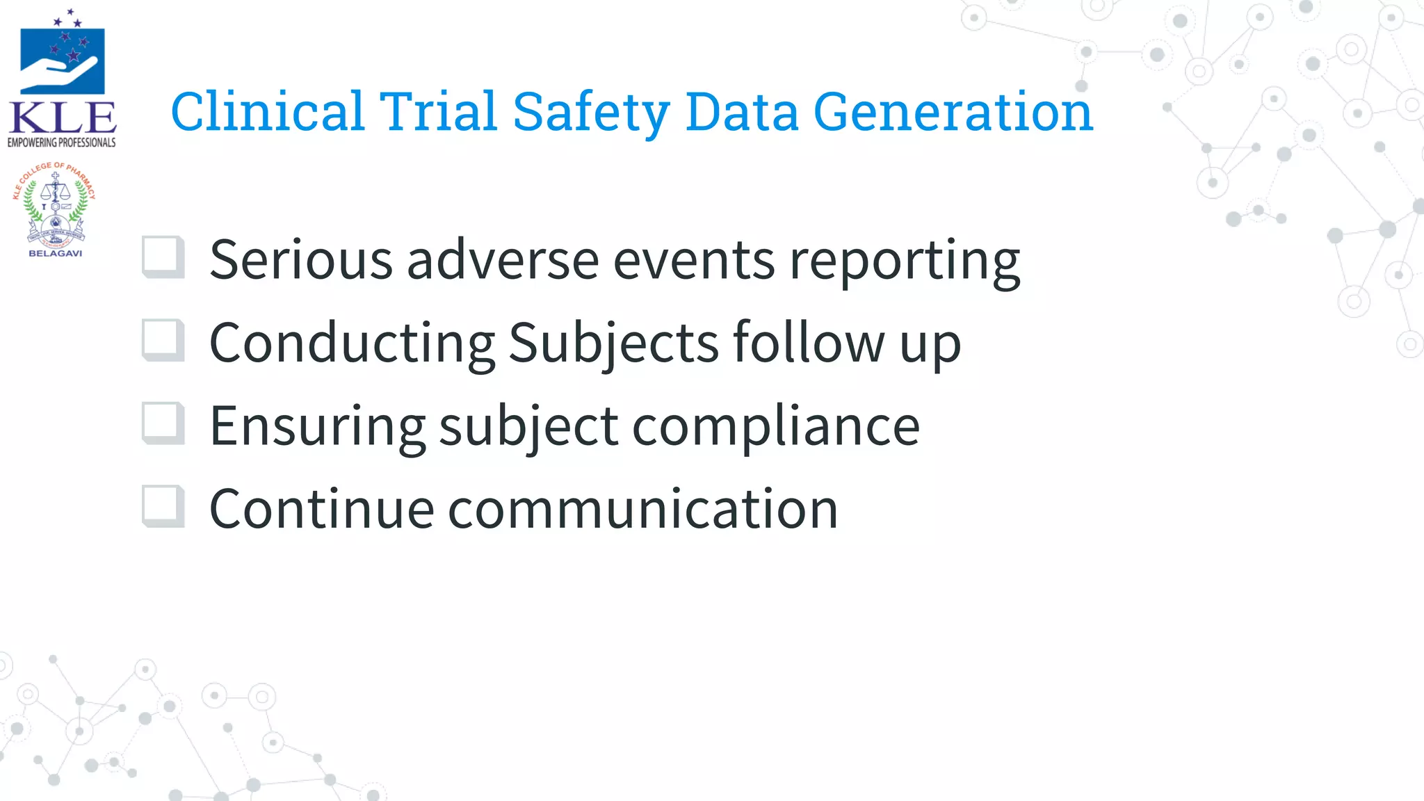 Clinical Trial Safety Data Generation
 Serious adverse events reporting
 Conducting Subjects follow up
 Ensuring subject compliance
 Continue communication
 