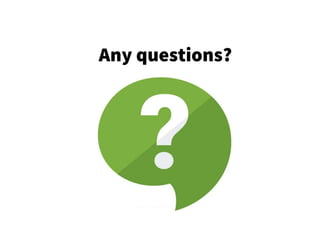 Any questions?
 