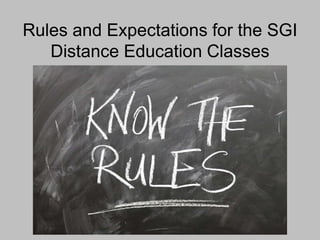 Rules and Expectations for the SGI
Distance Education Classes
 