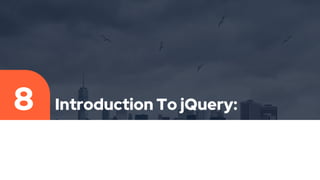 Introduction To jQuery:
8
 