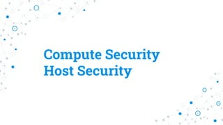 Compute Security
Host Security
 